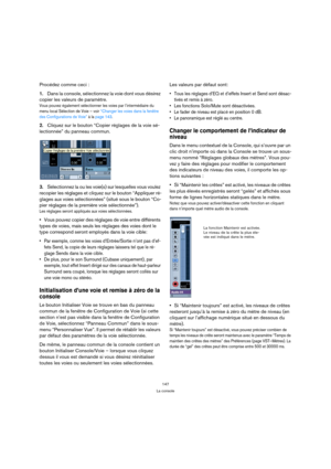 Page 147147
La console
Procédez comme ceci :
1.Dans la console, sélectionnez la voie dont vous désirez 
copier les valeurs de paramètre.
Vous pouvez également sélectionner les voies par l’intermédiaire du 
menu local Sélection de Voie – voir “Changer les voies dans la fenêtre 
des Configurations de Voie” à la page 143.
2.Cliquez sur le bouton “Copier réglages de la voie sé-
lectionnée” du panneau commun.
3.Sélectionnez la ou les voie(s) sur lesquelles vous voulez 
recopier les réglages et cliquez sur le bouton...