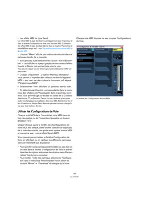 Page 150150
La console
Les effets MIDI de type Send.
Les effets MIDI de type Send se trouvent également dans l’Inspecteur et 
dans la fenêtre Configuration de Voie pour les voies MIDI. L’utilisation 
des effets MIDI de type Send est décrite dans le chapitre “Paramètres et 
effets MIDI en temps réel” – voir “Paramètres temps réel et effets MIDI” à 
la page 340.
L’option “Mètre” affiche des mètres de vélocité dans le 
panneau étendu de la console.
Vous pouvez aussi sélectionner l’option “Vue d’Ensem-
ble” – ceci...