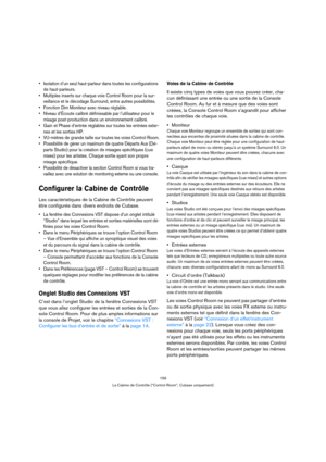 Page 159159
La Cabine de Contrôle (“Control Room”, Cubase uniquement)
 Isolation d’un seul haut-parleur dans toutes les configurations 
de haut-parleurs.
 Multiples inserts sur chaque voie Control Room pour la sur-
veillance et le décodage Surround, entre autres possibilités.
 Fonction Dim Moniteur avec niveau réglable.
 Niveau d’Écoute calibré définissable par l’utilisateur pour le 
mixage post-production dans un environnement calibré.
 Gain et Phase d’entrée réglables sur toutes les entrées exter-
nes et les...