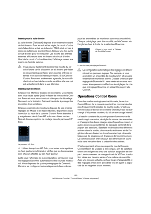 Page 165165
La Cabine de Contrôle (“Control Room”, Cubase uniquement)
Inserts pour la voie d’ordre
La voie d’ordre (Talkback) dispose d’un ensemble séparé 
de huit inserts. Pour les voir et les régler, le circuit d’ordre 
doit d’abord être activé via le bouton TALK situé en bas à 
droite de la Console Control Room. Cliquez une fois sur le 
circuit d’ordre pour le verrouiller. Les inserts des entrées 
externes afficheront alors les inserts du circuit d’ordre. 
Une fois le circuit d’ordre désactivé, l’affichage...