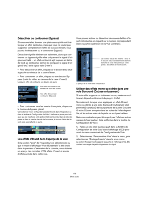 Page 179179
Effets audio
Désactiver ou contourner (Bypass)
Si vous souhaitez écouter une piste sans qu’elle soit trai-
tée par un effet particulier, mais que vous ne voulez pas 
supprimer complètement l’effet de la case d’insert, vous 
pouvez le désactiver ou le contourner (bypass).
Désactiver signifie éliminer tout traitement, alors que con-
tourner ou bypass signifie relire uniquement le signal d’ori-
gine non traité – un effet contourné agit toujours en tâche 
de fond. Le contourner permet de comparer le...