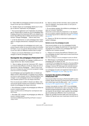 Page 208208
Instruments VST et pistes Instrument
5.Faites défiler les préréglages pendant la lecture afin de 
trouver le son que vous recherchez.
6.Double-cliquez sur le préréglage désiré pour le char-
ger et refermer l’explorateur de préréglages.
Vous pouvez également ouvrir l’explorateur de prérégla-
ges en cliquant dans le champ du nom du préréglage dans 
le tableau de bord d’un Instrument VST ou en cliquant sur le 
bouton SoundFrame dans le tableau de bord puis en sélec-
tionnant “Charger Préréglage…” dans...