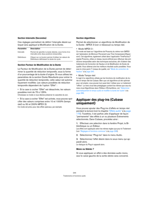 Page 244244
Traitements et fonctions audio
Section Intervalle (Secondes)
Ces réglages permettent de définir l’intervalle désiré sur 
lequel sera appliqué la Modification de la Durée.
Section Facteur de Modification de la Durée
Le Facteur de Modification de la Durée permet de déter-
miner la quantité de réduction temporelle, sous la forme 
d’un pourcentage de la durée d’origine. Si vous utilisez les 
paramètres de la section Durée Résultante pour entrer la 
quantité de réduction temporelle, cette valeur est...