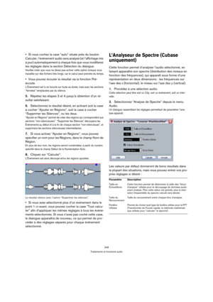 Page 249249
Traitements et fonctions audio
Si vous cochez la case “auto” située près du bouton 
Calculer, l’événement audio sera analysé (et l’affichage mis 
à jour) automatiquement à chaque fois que vous modifierez 
les réglages dans la section Détection du dialogue.
Veuillez noter que vous ne devez pas activer cette option lorsque vous 
travaillez sur des fichiers très longs, car le calcul peut prendre du temps.
Vous pouvez écouter le résultat via la fonction Pré-
écoute.
L’Événement est lu en boucle sur toute...