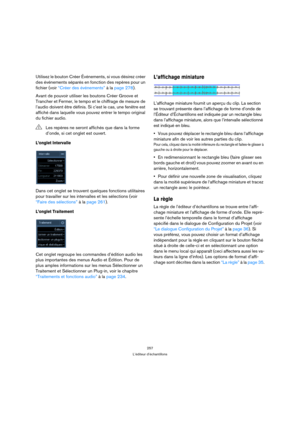 Page 257257
L’éditeur d’échantillons
Utilisez le bouton Créer Événements, si vous désirez créer 
des événements séparés en fonction des repères pour un 
fichier (voir “Créer des événements” à la page 278).
Avant de pouvoir utiliser les boutons Créer Groove et 
Trancher et Fermer, le tempo et le chiffrage de mesure de 
l’audio doivent être définis. Si c’est le cas, une fenêtre est 
affiché dans laquelle vous pouvez entrer le tempo original 
du fichier audio.
L’onglet Intervalle
Dans cet onglet se trouvent...