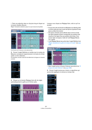 Page 267267
L’éditeur d’échantillons
Faire une sélection dans un clip plus long et cliquer sur 
le bouton Audition Boucle.
Régler l’intervalle de sélection jusqu’à ce que la boucle soit parfaite. 
Une boucle de 4 mesures a été sélectionnée.
3.Ouvrez l’onglet Définition et vérifiez que le nombre de 
Mesures correspond respectivement à la durée du fichier 
audio ou de la sélection.
Si nécessaire, écoutez l’audio afin de déterminer la longueur en mesures 
correcte.
4.Cliquez sur le bouton Réglage Auto afin de...