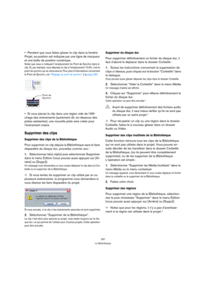 Page 297297
La Bibliothèque
Pendant que vous faites glisser le clip dans la fenêtre 
Projet, sa position est indiquée par une ligne de marqueur 
et une boîte de position numérique.
Notez que ceux-ci indiquent l’emplacement du Point de Synchro dans le 
clip. Si, par exemple, vous déposez le clip à l’emplacement 10.00, c’est le 
point de synchro qui se retrouvera là. Pour plus d’informations concernant 
le Point de Synchro, voir “Réglage du point de synchro” à la page 260.
Si vous placez le clip dans une région...