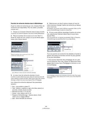 Page 299299
La Bibliothèque
Fonction de recherche étendue dans la Bibliothèque 
À part le critère de recherche par nom, d’autres filtres de 
recherche sont disponibles. Pour les utiliser, procédez 
comme ceci :
1.Cliquez sur le bouton Chercher dans la barre d’outils.
Le panneau de recherche apparaît en bas dans la fenêtre Bibliothèque.
2.Placez le pointeur de la souris sur le mot “Nom” à 
droite du champ de nom, jusqu’à ce qu’une flèche appa-
raisse, puis cliquez dessus.
3.Le menu local de recherche étendue...