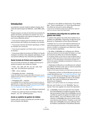 Page 311311
La MediaBay
Introduction
La production musicale moderne implique de gérer des fi-
chiers de media de types très différents : audio, MIDI, vidéo, 
etc.
Cubase propose une base de données très puissante de 
gestion de fichiers, permettant de contrôler tous vos fi-
chiers de média depuis votre logiciel de séquence. Ce qui 
peut inclure différentes tâches : 
Vous pouvez naviguer parmi les dossiers de votre sys-
tème de fichiers afin d’afficher les dossiers et les fichiers.
Vous pouvez chercher des...