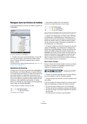 Page 313313
La MediaBay
Naviguer dans les fichiers de médias
La section Explorateur se trouve, par défaut, à gauche de 
la MediaBay. 
La section Explorateur de la MediaBay
ÖVeuillez noter que la section Explorateur ne peut affi-
cher que des dossiers ; tout fichier de média contenu 
dans un dossier sélectionné apparaît dans la section 
Viewer, à droite.
Cela dépend aussi du réglage “Résultats approfondis”, voir “Filtrer l’affi-
chage du Viewer” à la page 316.
Opérations de Scanning
Lorsque vous ouvrez pour la...