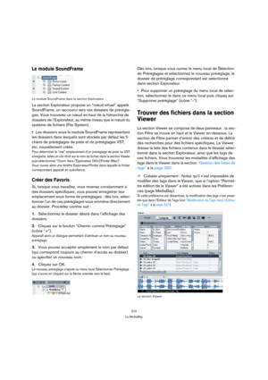 Page 315315
La MediaBay
Le module SoundFrame
Le module SoundFrame dans la section Explorateur
La section Explorateur propose un “nœud virtuel” appelé 
SoundFrame, un raccourci vers vos dossiers de prérégla-
ges. Vous trouverez ce nœud en haut de la hiérarchie de 
dossiers de l’Explorateur, au même niveau que le nœud du 
système de fichiers (File System). 
Les dossiers sous le module SoundFrame représentent 
les dossiers dans lesquels sont stockés par défaut les fi-
chiers de préréglages de piste et de...