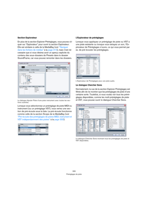 Page 329329
Préréglages de piste
Section Explorateur
En plus de la section Explorer Préréglages, vous pouvez cli-
quer sur “Explorateur” pour ouvrir la section Explorateur. 
Elle est similaire à celle de la MediaBay (voir “Naviguer 
dans les fichiers de médias” à la page 313), mais n’est né-
cessaire que si vous désirez avoir un aperçu explicite du 
contenu des sous-dossiers de Presets dans le dossier 
SoundFrame, car vous pouvez remonter dans les dossiers.
Le dialogue Ajouter Piste d’une piste instrument avec...