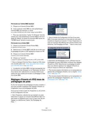 Page 334334
Préréglages de piste
Pré-écoute sur l’entrée MIDI standard
1.Cliquez sur le bouton Entrée MIDI.
2.Jouez quelques notes MIDI via votre périphérique 
d’entrée MIDI, par exemple un clavier.
Le vu-mètre d’Activité tout à fait à droite, indique l’activité MIDI In.
ÖPour que cela fonction, l’option “In All Inputs” doit être 
activée pour votre périphérique d’entrée MIDI (c’est le ré-
glage par défaut), car seules les données MIDI reçues via 
“All MIDI Inputs” servent à la pré-écoute.
Pré-écoute via un...