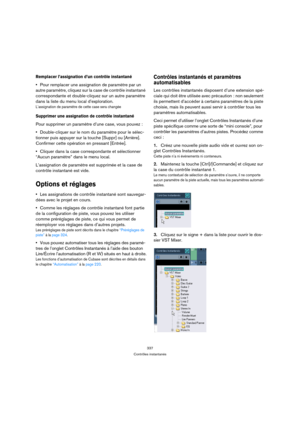Page 337337
Contrôles instantanés
Remplacer l’assignation d’un contrôle instantané
Pour remplacer une assignation de paramètre par un 
autre paramètre, cliquez sur la case de contrôle instantané 
correspondante et double-cliquez sur un autre paramètre 
dans la liste du menu local d’exploration.
L’assignation de paramètre de cette case sera changée
Supprimer une assignation de contrôle instantané
Pour supprimer un paramètre d’une case, vous pouvez :
Double-cliquer sur le nom du paramètre pour le sélec-
tionner...