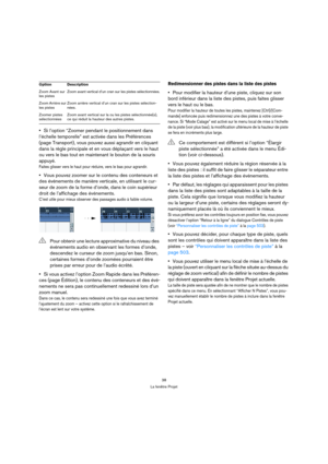 Page 3838
La fenêtre Projet
Si l’option “Zoomer pendant le positionnement dans 
l’échelle temporelle” est activée dans les Préférences 
(page Transport), vous pouvez aussi agrandir en cliquant 
dans la règle principale et en vous déplaçant vers le haut 
ou vers le bas tout en maintenant le bouton de la souris 
appuyé.
Faites glisser vers le haut pour réduire, vers le bas pour agrandir.
Vous pouvez zoomer sur le contenu des conteneurs et 
des événements de manière verticale, en utilisant le cur-
seur de zoom de...