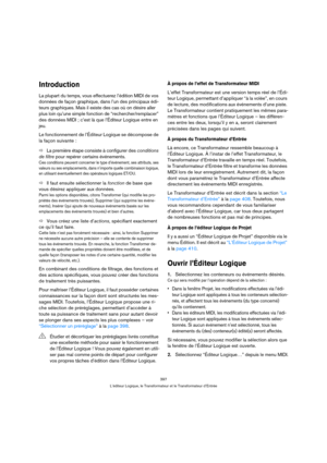 Page 397397
L’éditeur Logique, le Transformateur et le Transformateur d’Entrée
Introduction
La plupart du temps, vous effectuerez l’édition MIDI de vos 
données de façon graphique, dans l’un des principaux édi-
teurs graphiques. Mais il existe des cas où on désire aller 
plus loin qu’une simple fonction de “rechercher/remplacer” 
des données MIDI ; c’est là que l’Éditeur Logique entre en 
jeu.
Le fonctionnement de l’Éditeur Logique se décompose de 
la façon suivante :
ÖLa première étape consiste à configurer des...