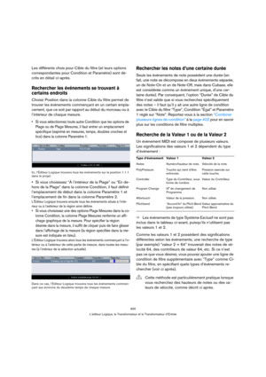 Page 400400
L’éditeur Logique, le Transformateur et le Transformateur d’Entrée
Les différents choix pour Cible du filtre (et leurs options 
correspondantes pour Condition et Paramètre) sont dé-
crits en détail ci-après.
Rechercher les événements se trouvant à 
certains endroits
Choisir Position dans la colonne Cible du filtre permet de 
trouver les événements commençant en un certain empla-
cement, que ce soit par rapport au début du morceau ou à 
l’intérieur de chaque mesure.
 Si vous sélectionnez toute autre...