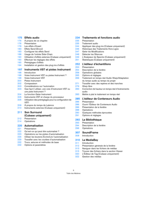 Page 55
Table des Matières
175Effets audio
176À propos de ce chapitre
176Présentation
178Les effets d’Insert
183Effets Send (Envoi)
183Configurer les effets Send
188Usage de l’entrée Side-Chain
190Utilisation d’effets externes (Cubase uniquement)
190Effectuer les réglages des effets
190Préréglages d’effets
194Installation et gestion des plug-ins d’effets
197Instruments VST et pistes Instrument
198Introduction
198Voies Instrument VST ou pistes Instrument ?
198Voies Instrument VST
200Pistes Instrument...