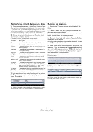 Page 416416
L’Éditeur Logique de Projet
Rechercher les éléments d’une certaine durée
1.Sélectionnez Durée dans le menu local Cible du Filtre.
Ceci permet de trouver uniquement des éléments d’une certaine durée. 
Le paramètre Durée est interprété selon le réglage temporel des pistes, 
en tics (base musicale) ou en ms (base horaire), sauf pour les conteneurs 
ou les événements audio qui sont toujours mesurés en échantillons.
2.Ouvrez le menu local de la colonne Condition et sé-
lectionnez la condition désirée....