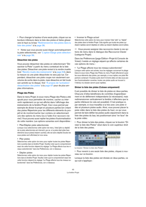 Page 4343
La fenêtre Projet
Pour changer la hauteur d’une seule piste, cliquer sur sa 
bordure inférieure dans la liste des pistes et faites glisser 
vers le haut ou le bas “Redimensionner des pistes dans la 
liste des pistes” à la page 38.
ÖNotez que vous pouvez aussi élargir automatiquement 
la piste sélectionnée, voir “L’option Élargir piste sélection-
née” à la page 39.
Désactiver des pistes
Vous pouvez désactiver des pistes en sélectionnant “Dé-
sactiver la Piste” à partir du menu contextuel de la liste...