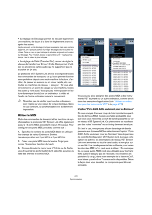 Page 470470
Synchronisation
Le réglage de Décalage permet de décaler légèrement 
une machine, de façon à la faire lire légèrement avant ou 
après les autres.
Le plus souvent, un tel décalage n’est pas nécessaire, mais avec certains 
appareils, on s’aperçoit parfois d’un léger décalage avec les autres ma-
chines. Dans ce cas, on peut rattraper la situation en jouant sur la valeur 
du Décalage. Pour l’instant, laissez ce paramètre sur 0 – la plupart du 
temps, c’est la valeur la plus indiquée.
Le réglage de Débit...