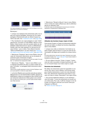 Page 5050
La fenêtre Projet Les copies partagées sont repérées par un nom en italique et une icône 
située dans le coin droit du conteneur.
Remarques :
Lorsque vous dupliquez des événements audio, les co-
pies sont toujours partagées. Autrement dit, les copies 
partagées d’événements audio se réfèrent toujours au 
même clip audio. Voir “Traitement audio” à la page 235).
Pour transformer une copie partagée en copie “réelle”, 
sélectionnez “Convertir en Copie Réelle” depuis le menu 
Édition. Cette fonction crée...
