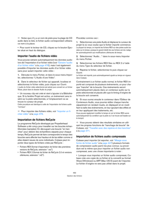 Page 492492
Gestion des fichiers
ÖNotez que s’il y a un nom de piste pour la plage de CD 
audio dans la liste, le fichier audio correspondant utilisera 
ce nom à la place.
Pour ouvrir le lecteur de CD, cliquez sur le bouton Ejec-
ter situé en haut du dialogue. 
Importer l’audio de fichiers vidéo
Vous pouvez extraire automatiquement les données audio 
lors de l’importation d’un fichier vidéo (voir “Extraire l’audio 
d’un fichier vidéo” à la page 478), mais il est également 
possible d’importer les données audio...