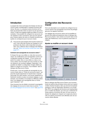 Page 513513
Raccourcis clavier
Introduction
La plupart des menus principaux de Cubase ont des rac-
courcis clavier correspondant à certaines fonctions des 
menus. De plus, il y a plusieurs autres fonctions de Cu-
base qui peuvent être mises en œuvre via ces raccourcis 
clavier. Il s’agit là de réglages établis par défaut. Si vous le 
souhaitez, il est possible de configurer les raccourcis cla-
vier existants à votre convenance, ainsi que d’en ajouter 
pour d’autres options de menu ou d’autres fonctions aux-...