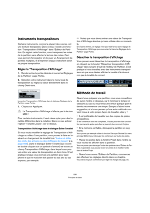 Page 538538
Principes de base
Instruments transpositeurs
Certains instruments, comme la plupart des cuivres, ont 
une écriture transposée. Dans ce but, il existe une fonc-
tion “Transposition d’Affichage” dans lÉditeur de Parti-
tion. En réglant cette fonction, vous transposez les notes 
de la partition sans affecter la lecture des notes. Ceci 
vous permet denregistrer et de jouer un Arrangement de 
portées multiples, et dimprimer chaque instrument selon 
sa propre transposition.
Régler la “Transposition...