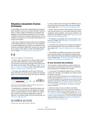 Page 547547
Transcription des enregistrements MIDI
Situations nécessitant d’autres 
techniques
Il est possible que les notes n’apparaissent pas toujours 
dans la partition comme vous l’auriez souhaité. Il existe en 
effet un certain nombre de situations qui requièrent des 
réglages et des techniques spécifiques. Vous trouverez 
ci-dessous une liste en recensant quelques-unes, et vous 
indiquant à chaque fois où trouver plus d’informations sur 
la façon de les gérer :
Des notes occupant la même position sont...