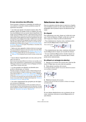 Page 557557
Entrer et éditer des notes
Si vous rencontrez des difficultés
Vous trouverez ci-dessous un ensemble de recettes qui 
vous aideront à résoudre certains problèmes assez fré-
quemment rencontrés :
Les notes que j’ajoute n’ont jamais la bonne valeur. Par 
exemple, j’ajoute une double croche, et j’obtiens une noire.
Vous avez probablement entré une mauvaise valeur de Quantification d’Af-
fichage. Ouvrez les Réglages de Partition - page Portée.Si Quant. Auto est 
activée, désactivez-la, à moins que vous...