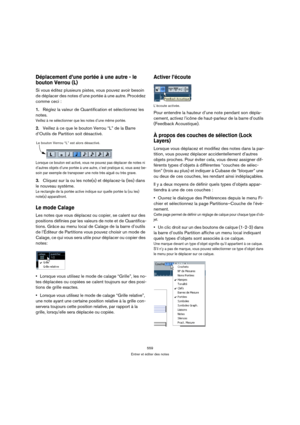 Page 559559
Entrer et éditer des notes
Déplacement d’une portée à une autre - le 
bouton Verrou (L)
Si vous éditez plusieurs pistes, vous pouvez avoir besoin 
de déplacer des notes d’une portée à une autre. Procédez 
comme ceci :
1.Réglez la valeur de Quantification et sélectionnez les 
notes.
Veillez à ne sélectionner que les notes d’une même portée.
2.Veillez à ce que le bouton Verrou “L” de la Barre 
d’Outils de Partition soit désactivé.
Lorsque ce bouton est activé, vous ne pouvez pas déplacer de notes ni...