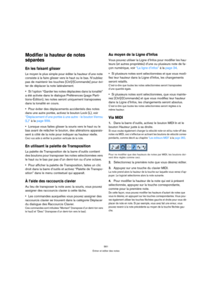 Page 561561
Entrer et éditer des notes
Modifier la hauteur de notes 
séparées
En les faisant glisser
Le moyen le plus simple pour éditer la hauteur d’une note 
consiste à la faire glisser vers le haut ou le bas. N’oubliez 
pas de maintenir les touches [Ctrl]/[Commande] pour évi-
ter de déplacer la note latéralement.
Si l’option “Garder les notes déplacées dans la tonalité” 
a été activée dans le dialogue Préférences (page Parti-
tions-Édition), les notes seront uniquement transposées 
dans la tonalité en cours....