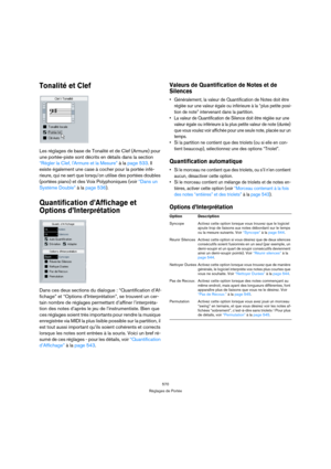 Page 570570
Réglages de Portée
Tonalité et Clef
Les réglages de base de Tonalité et de Clef (Armure) pour 
une portée-piste sont décrits en détails dans la section 
“Régler la Clef, lArmure et la Mesure” à la page 533. Il 
existe également une case à cocher pour la portée infé-
rieure, qui ne sert que lorsqu’on utilise des portées doubles 
(portées piano) et des Voix Polyphoniques (voir “Dans un 
Système Double” à la page 536).
Quantification d’Affichage et 
Options d’Interprétation
Dans ces deux sections du...