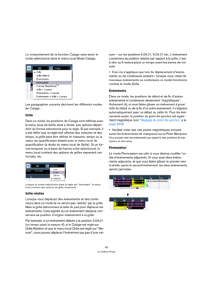 Page 6060
La fenêtre Projet
Le comportement de la fonction Calage varie selon le 
mode sélectionné dans le menu local Mode Calage.
Les paragraphes suivants décrivent les différents modes 
de Calage :
Grille
Dans ce mode, les positions de Calage sont définies avec 
le menu local de Grille situé à droite. Les options dépen-
dent du format sélectionné pour la règle. Si par exemple, il 
a été défini que la règle doit afficher des mesures et des 
temps, la grille peut être définie en mesures, temps ou la 
valeur de...