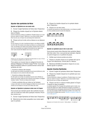 Page 607607
Usage des Symboles
Ajouter des symboles de Note
Ajouter un Symbole sur une seule note
1.Ouvrez l’onglet Symboles de Notes dans l’Inspecteur.
2.Cliquez (ou double-cliquez) sur le Symbole désiré 
dans la Palette.
Comme mentionné ci-dessus, la préférence “Double-cliquer sur un sym-
bole pour obtenir le Crayon” détermine si vous devez double cliquer. 
Dans tous les cas, le Crayon est automatiquement sélectionné.
3.Cliquez soit sur la note, soit au-dessus ou au-dessous 
delle.
Si vous cliquez sur la note,...