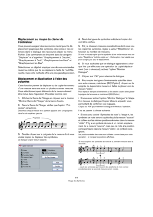 Page 616616
Usage des Symboles
Déplacement au moyen du clavier de 
l’ordinateur
Vous pouvez assigner des raccourcis clavier pour le dé-
placement graphique des symboles, des notes et des si-
lences dans le dialogue des raccourcis clavier du menu 
Fichier. Ces commandes se trouvent dans la catégorie 
“Déplacer” et s’appellent “Graphiquement à Gauche”, 
“Graphiquement à Droit”, “Graphiquement en Haut” et 
“Graphiquement en Bas”.
Sélectionner un objet et employer une de ces commandes 
revient au même que de les...