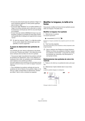 Page 617617
Usage des Symboles
 Si vous avez activé d’autres types de symboles à l’étape 4, ils 
seront simplement déplacés à la même position graphique 
dans la mesure “cible”.
 Si vous avez réglé “Répétitions” sur un nombre supérieur à 1à 
l’étape 5, les mêmes symboles seront collés dans ce nombre 
de mesures (en commençant par celle d’où vous avez fait glis-
ser la poignée).
 Si vous n’avez pas maintenu [Alt]/[Option] lorsque vous avez 
fait glisser la poignée, les symboles (et autres types d’événe-
ment...