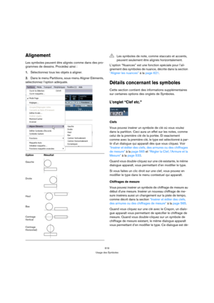 Page 619619
Usage des Symboles
Alignement
Les symboles peuvent être alignés comme dans des pro-
grammes de dessins. Procédez ainsi :
1.Sélectionnez tous les objets à aligner.
2.Dans le menu Partitions, sous-menu Aligner Eléments, 
sélectionnez l’option adéquate.L’option “Nuances” est une fonction spéciale pour l’ali-
gnement des symboles de nuance, décrite dans la section 
“Aligner les nuances” à la page 621.
Détails concernant les symboles
Cette section contient des informations supplémentaires 
sur certaines...