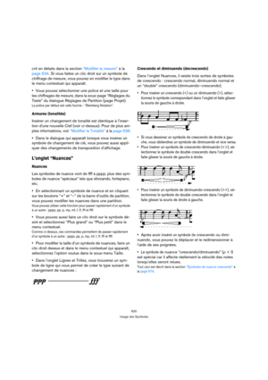 Page 620620
Usage des Symboles
crit en détails dans la section “Modifier la mesure” à la 
page 534. Si vous faites un clic droit sur un symbole de 
chiffrage de mesure, vous pouvez en modifier le type dans 
le menu contextuel qui apparaît.
Vous pouvez sélectionner une police et une taille pour 
les chiffrages de mesure, dans la sous-page “Réglages du 
Texte” du dialogue Réglages de Partition (page Projet).
La police par défaut est celle fournie : “Steinberg Notation”.
Armures (tonalités)
Insérer un changement de...