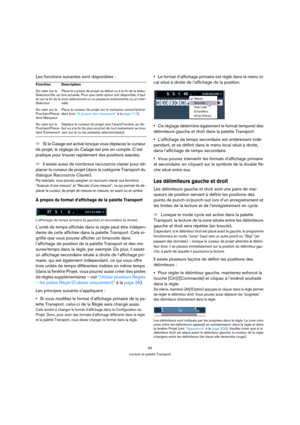 Page 6565
Lecture et palette Transport
Les fonctions suivantes sont disponibles :
ÖSi le Calage est activé lorsque vous déplacez le curseur 
de projet, le réglage du Calage est pris en compte. C’est 
pratique pour trouver rapidement des positions exactes.
ÖIl existe aussi de nombreux raccourcis clavier pour dé-
placer le curseur de projet (dans la catégorie Transport du 
dialogue Raccourcis Clavier). 
Par exemple, vous pouvez assigner un raccourci clavier aux fonctions 
“Avancer d’une mesure” et “Reculer d’une...