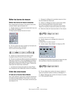 Page 655655
Mise en page de la Partition - Autres techniques
Éditer les barres de mesure
Édition des barres de mesure existantes
Pour chaque barre de mesure, vous avez le choix entre 
normale, double, signe de reprise, etc:
1.Double-cliquez sur la barre de mesure dont vous vou-
lez modifier des réglages.
Un dialogue apparaît regroupant des barres de mesure.
2.Si vous voulez avoir des crochets sur les barres de 
mesure, cochez la case “Crochets”.
Cela ne concerne que les signes de reprise.
3.Cliquez sur le type...