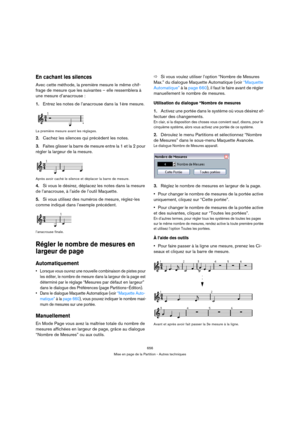 Page 656656
Mise en page de la Partition - Autres techniques
En cachant les silences
Avec cette méthode, la première mesure le même chif-
frage de mesure que les suivantes – elle ressemblera à 
une mesure d’anacrouse :
1.Entrez les notes de l’anacrouse dans la 1ère mesure.
La première mesure avant les réglages.
2.Cachez les silences qui précèdent les notes.
3.Faites glisser la barre de mesure entre la 1 et la 2 pour 
régler la largeur de la mesure.
Après avoir caché le silence et déplacer la barre de mesure....