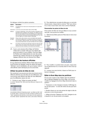Page 666666
Partition rythmique
Ce dialogue contient les options suivantes :
Initialisation des hauteurs affichées 
Si vous sélectionnez Initialiser Afficher Notes dans le menu 
local Fonctions du dialogue, toutes les valeurs de hauteur 
“affichées” seront réinitialisées, afin que la hauteur réelle et 
celle affichée soient identiques pour les sons/notes.
Utiliser les paires de têtes de note
Non seulement vous pouvez avoir des sons de percussion 
différents affichés avec des têtes de note différentes, mais 
vous...