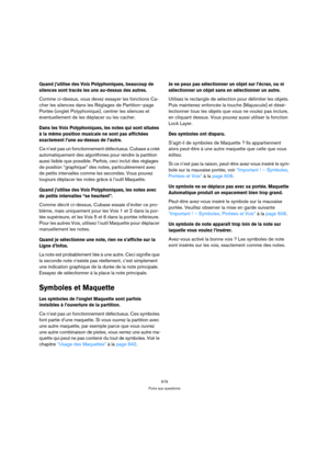 Page 679679
Foire aux questions
Quand j’utilise des Voix Polyphoniques, beaucoup de 
silences sont tracés les uns au-dessus des autres.
Comme ci-dessus, vous devez essayer les fonctions Ca-
cher les silences dans les Réglages de Partition–page 
Portée (onglet Polyphonique), centrer les silences et 
éventuellement de les déplacer ou les cacher.
Dans les Voix Polyphoniques, les notes qui sont situées 
à la même position musicale ne sont pas affichées 
exactement l’une au-dessus de l’autre.
Ce n’est pas un...
