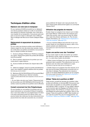 Page 681681
Conseils et astuces
Techniques d’édition utiles
Déplacer une note sans la transposer 
Si vous maintenez [Ctrl]/[Commande] tout en déplaçant 
une note (ou plusieurs notes) sur le côté, le mouvement 
sera restreint à la direction horizontale, vous n’avez pas à 
vous inquiéter de sa transposition. Vous pouvez aussi assi-
gner un raccourci-clavier à cette tâche. Ceci s’effectue 
dans le dialogue des Raccourcis Clavier (catégorie Dépla-
cer).
Déplacement et espacement de plusieurs 
portées
Si vous voulez...