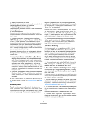 Page 7777
Enregistrement
 Quand l’Enregistrement est Activé
Grâce à cette option vous entendrez la source audio connectée à la voie 
d’entrée dès que la piste est prête à être enregistrée. 
 Quand l’Enregistrement est en Cours
Cette option permet de passer en monitoring d’entrée uniquement pen-
dant l’enregistrement.
 Façon Magnétophone
Cette option simule le comportement d’un magnétophone standard : 
monitoring d’entrée à l’arrêt et pendant l’enregistrement, mais pas pen-
dant la lecture.
Cubase uniquement :...