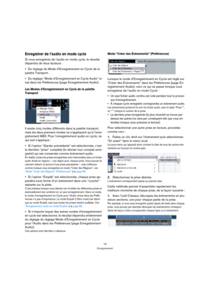 Page 7979
Enregistrement
Enregistrer de l’audio en mode cycle
Si vous enregistrez de l’audio en mode cycle, le résultat 
dépendra de deux facteurs : 
Du réglage du Mode d’Enregistrement en Cycle de la 
palette Transport.
Du réglage “Mode d’Enregistrement en Cycle Audio” si-
tué dans les Préférences (page Enregistrement-Audio).
Les Modes d’Enregistrement en Cycle de la palette 
Transport
Il existe cinq modes différents dans la palette transport, 
mais les deux premiers modes ne s’appliquent qu’à l’enre-...