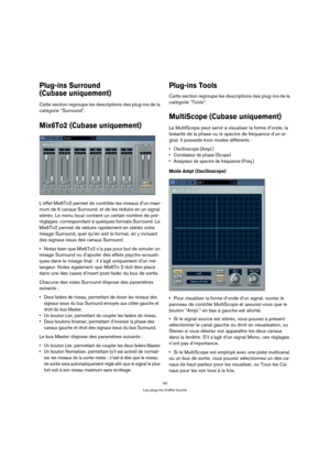 Page 4040
Les plug-ins d’effet fournis
Plug-ins Surround
(Cubase uniquement)
Cette section regroupe les descriptions des plug-ins de la 
catégorie “Surround”.
Mix6To2 (Cubase uniquement)
L’effet Mix6To2 permet de contrôler les niveaux d’un maxi-
mum de 6 canaux Surround, et de les réduire en un signal 
stéréo. Le menu local contient un certain nombre de pré-
réglages, correspondant à quelques formats Surround. Le 
Mix6To2 permet de réduire rapidement en stéréo votre 
mixage Surround, quel qu’en soit le format,...