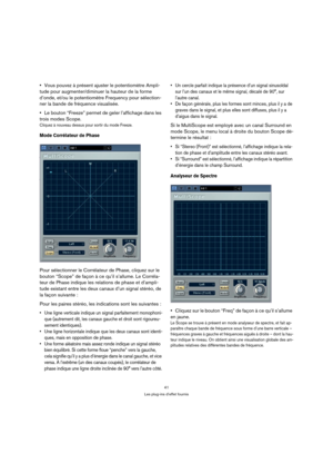 Page 4141
Les plug-ins d’effet fournis
Vous pouvez à présent ajuster le potentiomètre Ampli-
tude pour augmenter/diminuer la hauteur de la forme 
d’onde, et/ou le potentiomètre Frequency pour sélection-
ner la bande de fréquence visualisée.
Le bouton “Freeze” permet de geler l’affichage dans les 
trois modes Scope.
Cliquez à nouveau dessus pour sortir du mode Freeze.
Mode Corrélateur de Phase
Pour sélectionner le Corrélateur de Phase, cliquez sur le 
bouton “Scope” de façon à ce qu’il s’allume. Le Corréla-
teur...